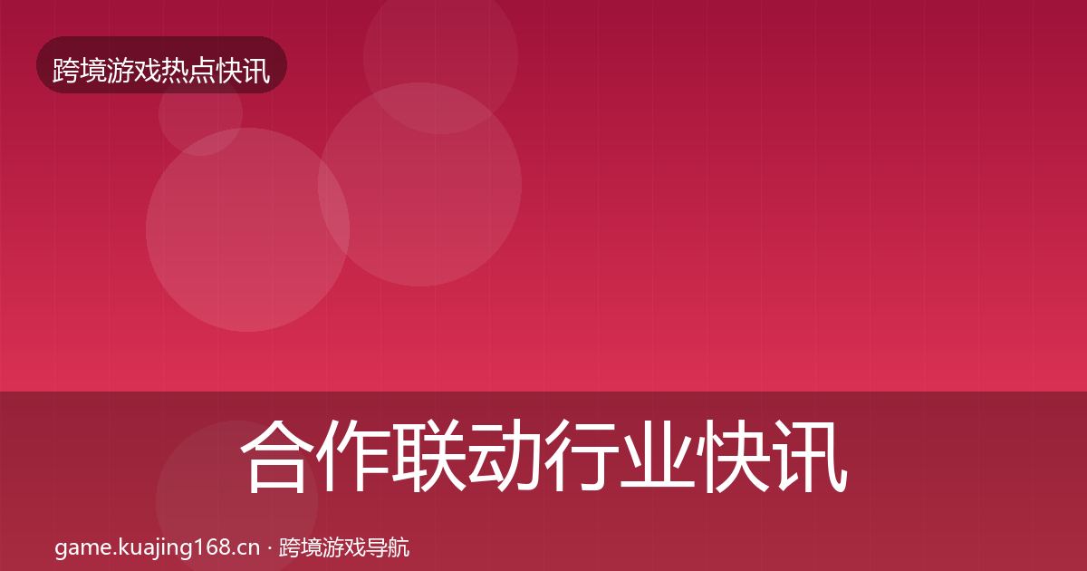 合作联动行业快讯入门到进阶·第2530篇
