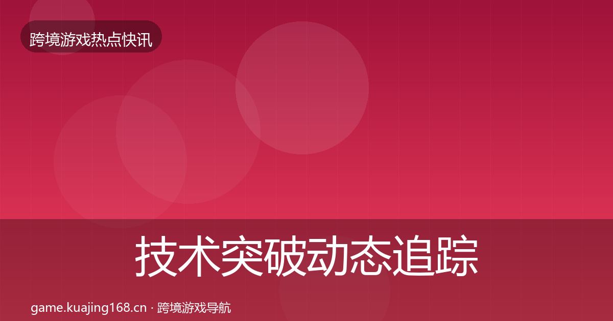 技术突破动态追踪要点梳理·第2535篇