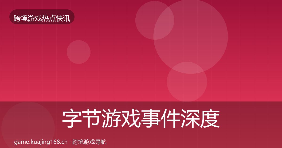 字节游戏事件深度解读实践指南·第2537篇