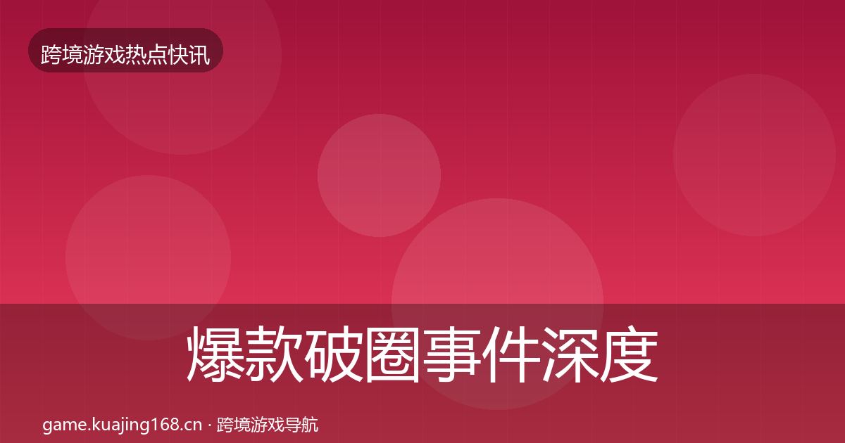 爆款破圈事件深度解读全攻略·第2540篇