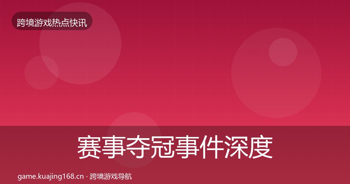赛事夺冠事件深度解读实践指南·第2540篇