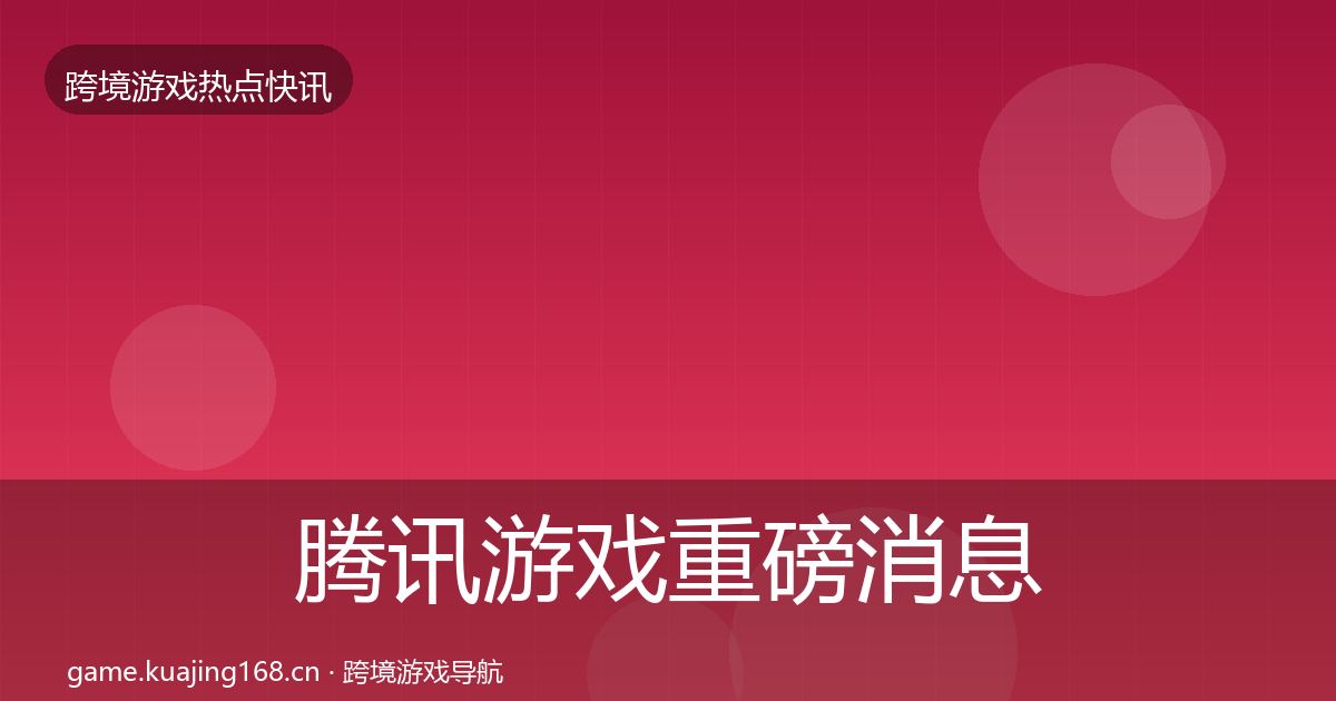 腾讯游戏重磅消息全攻略·第2541篇