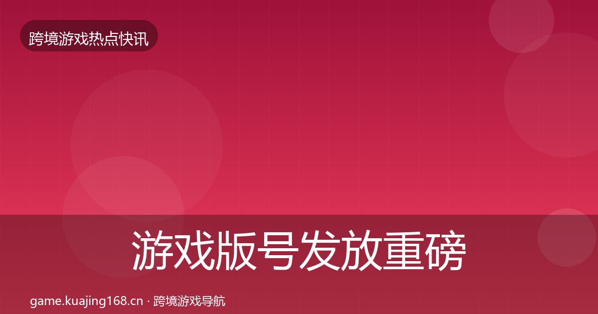 游戏版号发放重磅消息要点梳理·第2543篇