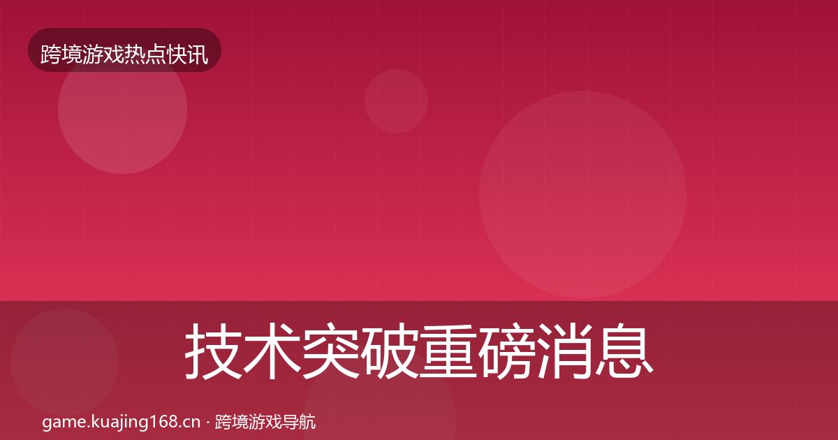 技术突破重磅消息要点梳理·第2545篇