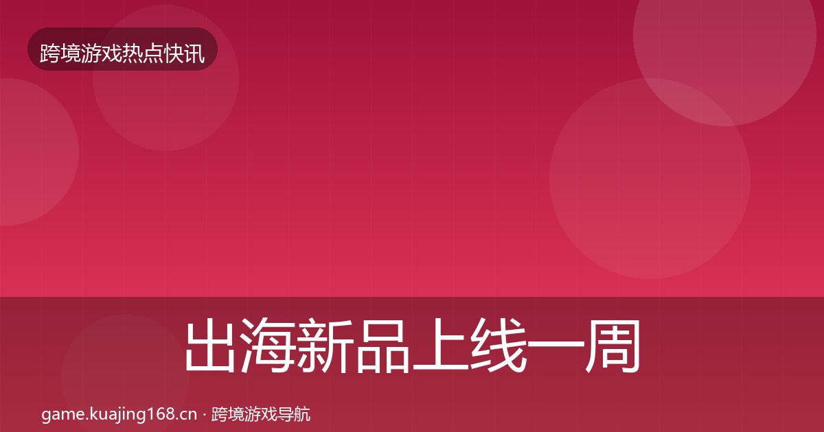 出海新品上线一周盘点入门到进阶·第2548篇