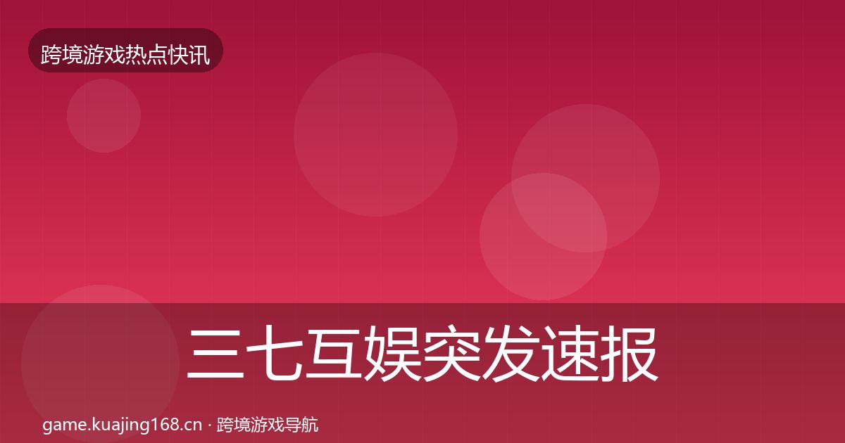 三七互娱突发速报入门到进阶·第2551篇