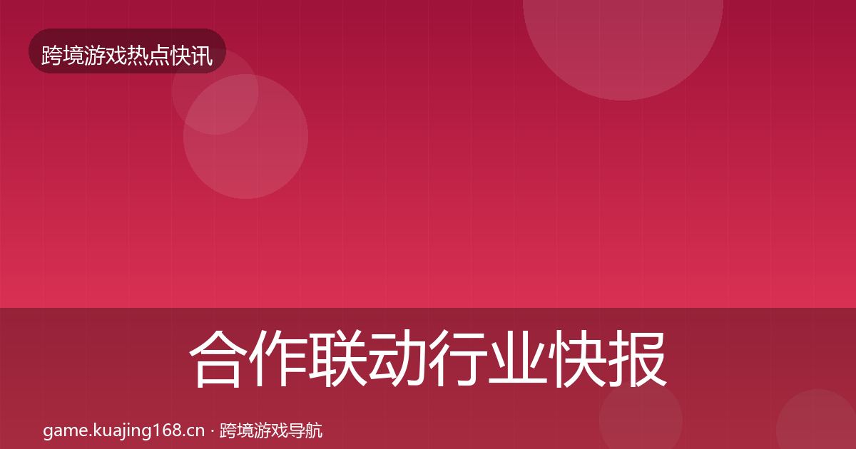 合作联动行业快报入门到进阶·第2560篇
