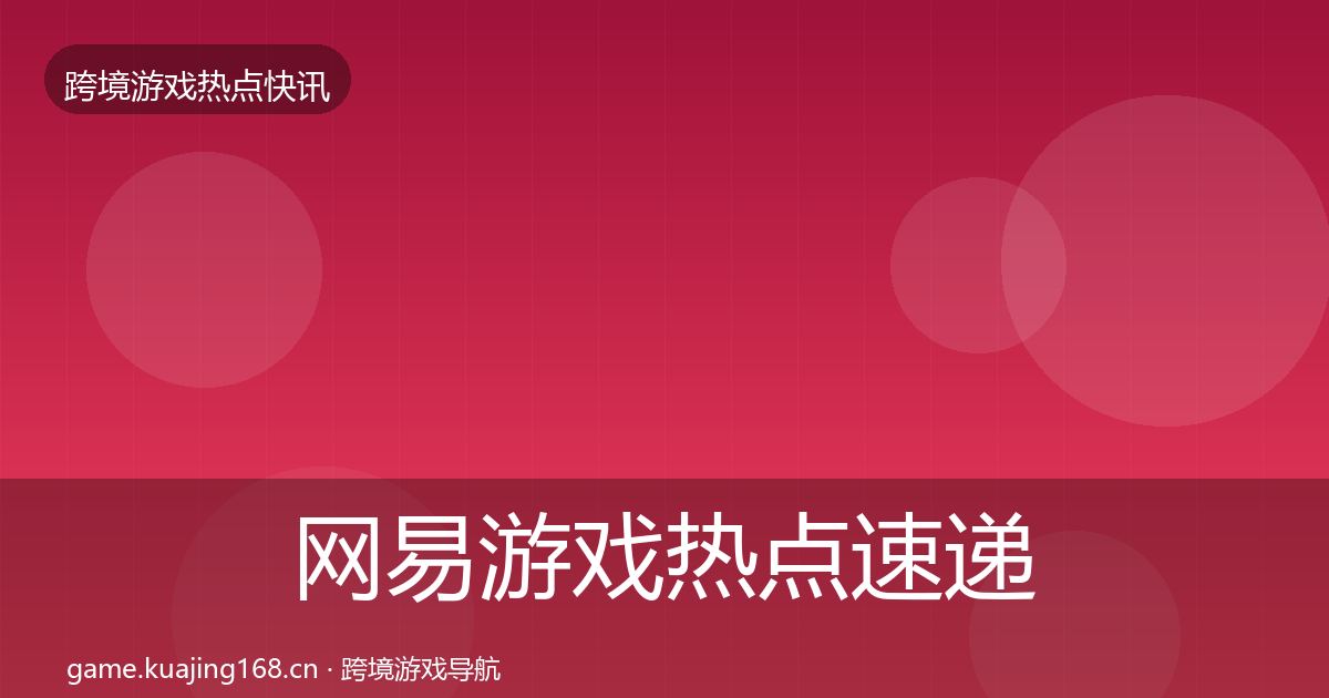 网易游戏热点速递全攻略·第2562篇