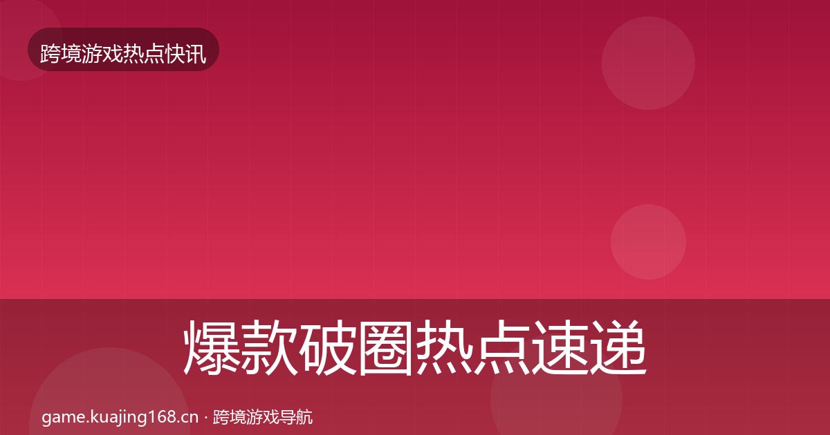 爆款破圈热点速递全攻略·第2565篇