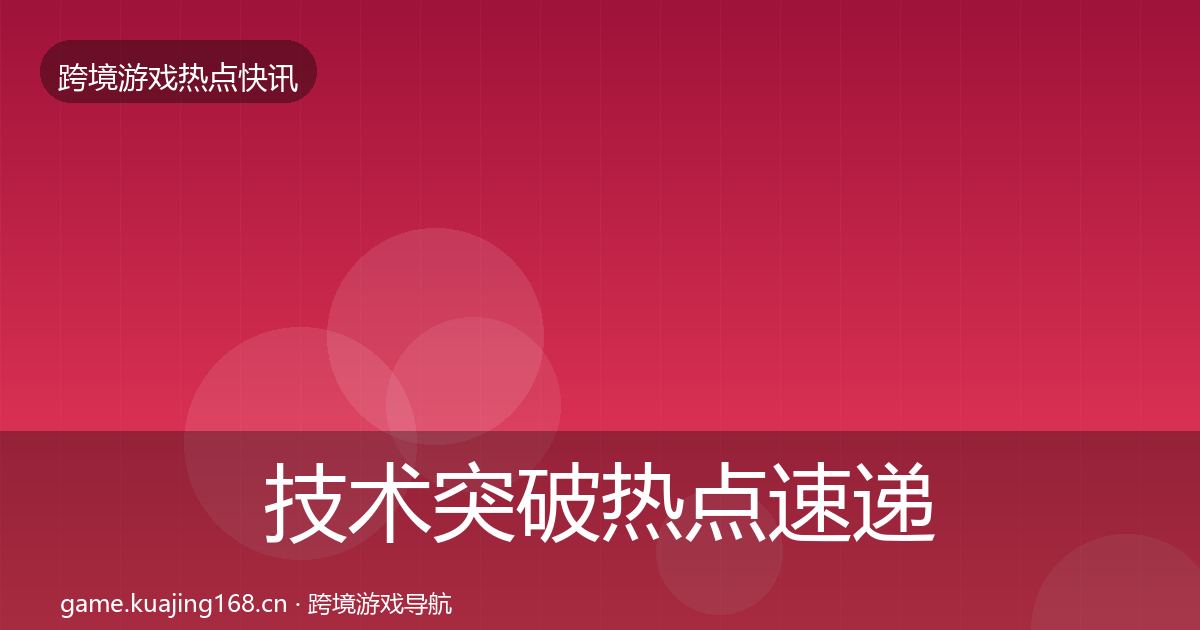 技术突破热点速递要点梳理·第2565篇