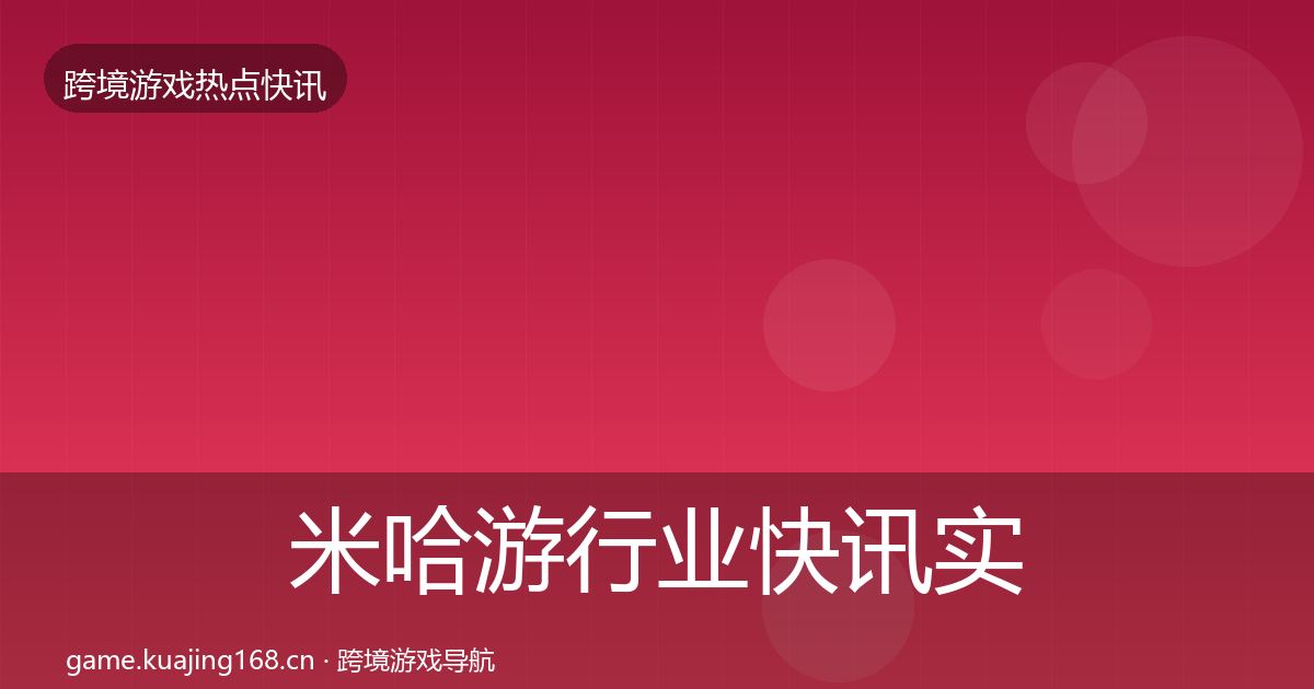 米哈游行业快讯实践指南·第2566篇