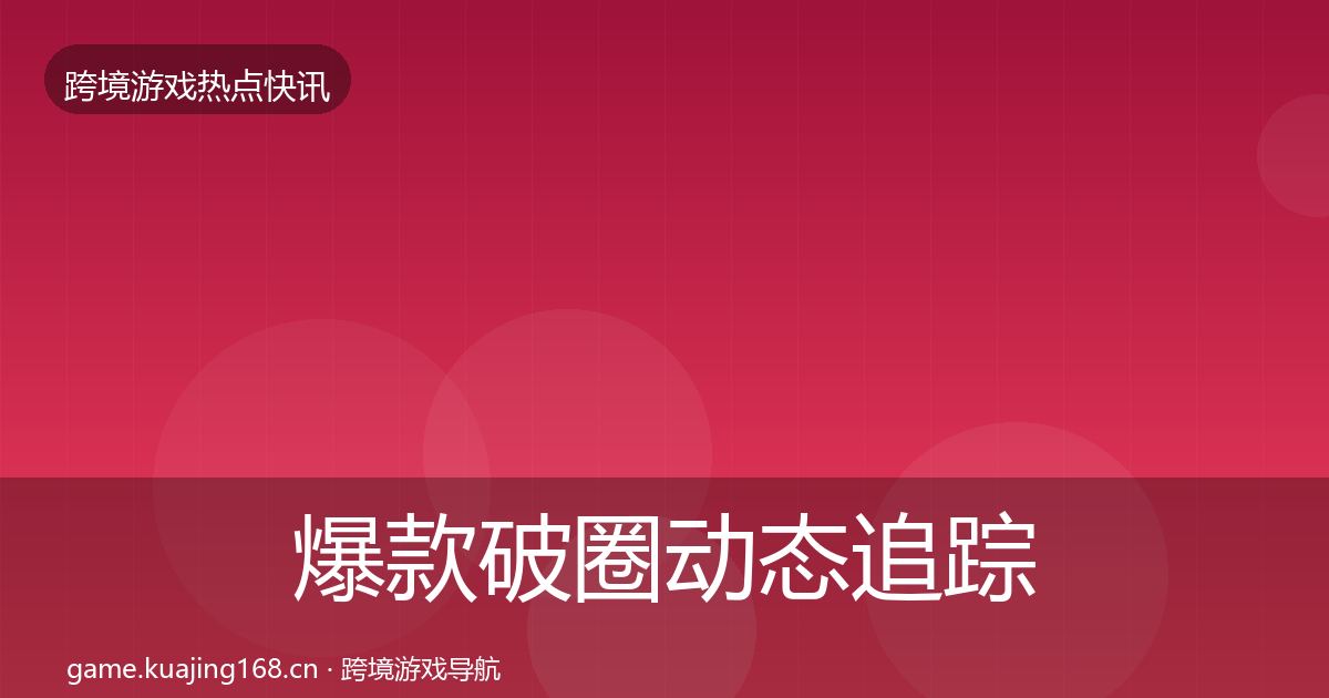 爆款破圈动态追踪全攻略·第2575篇