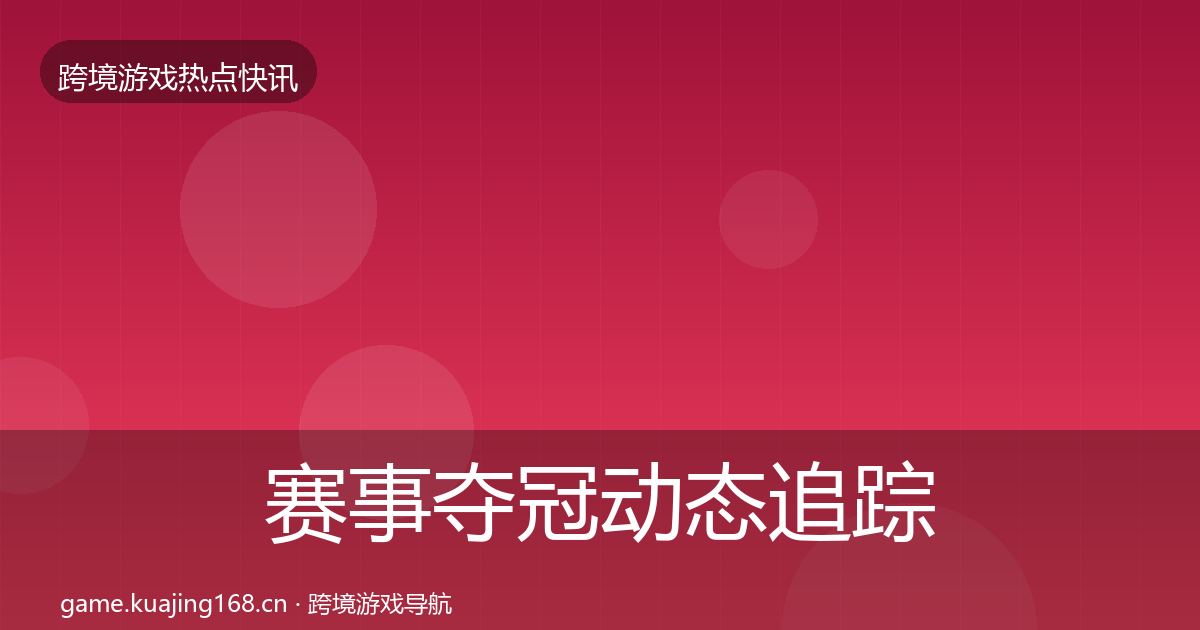 赛事夺冠动态追踪实践指南·第2575篇