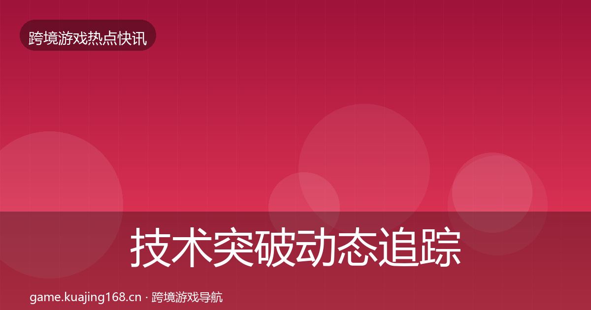 技术突破动态追踪要点梳理·第2575篇