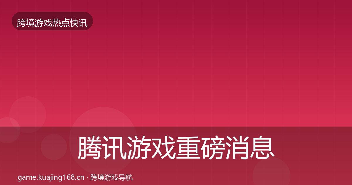 腾讯游戏重磅消息全攻略·第2581篇