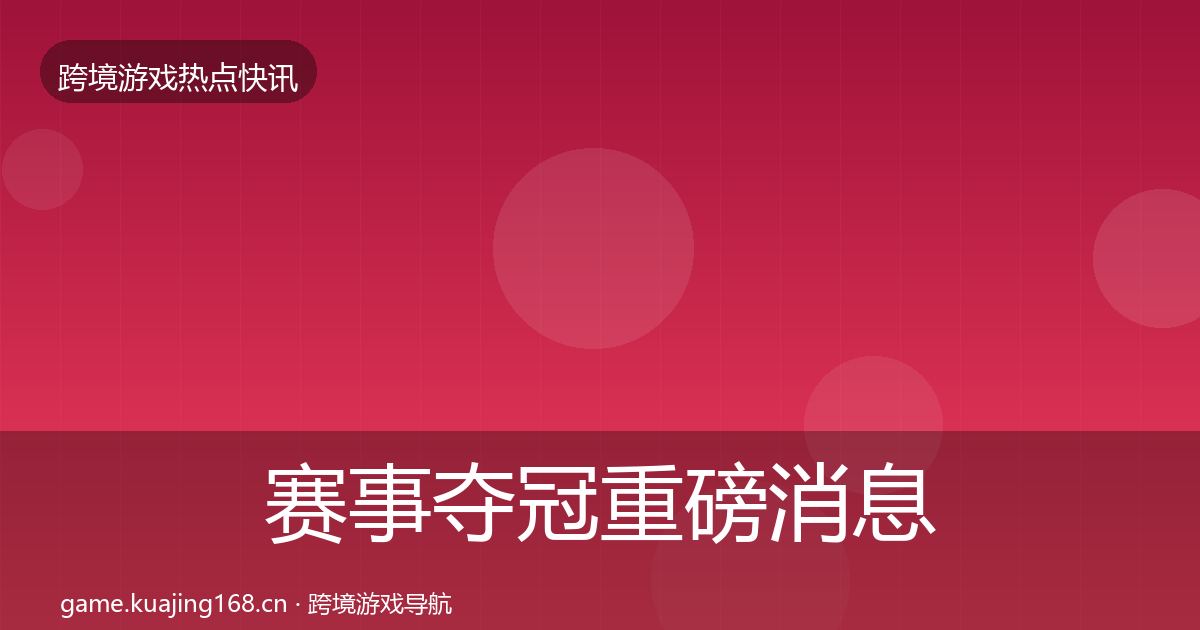 赛事夺冠重磅消息实践指南·第2585篇