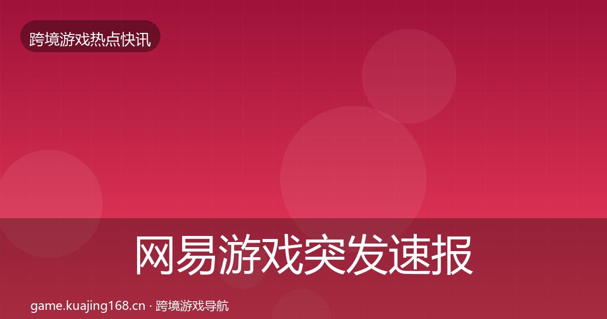 网易游戏突发速报全攻略·第2592篇