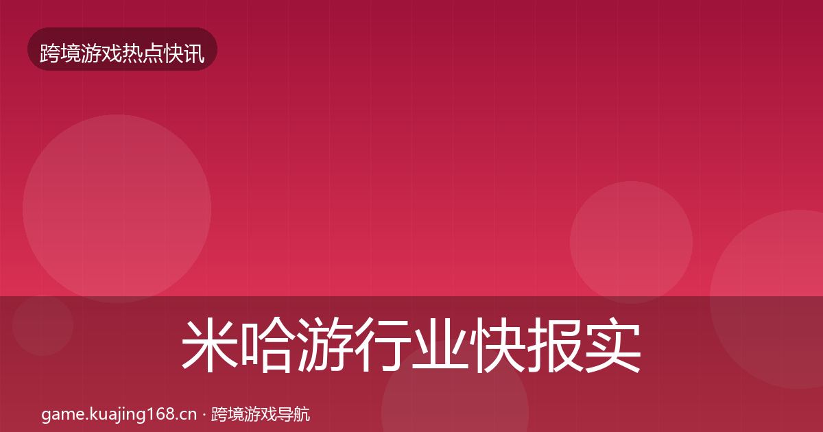 米哈游行业快报实践指南·第2596篇