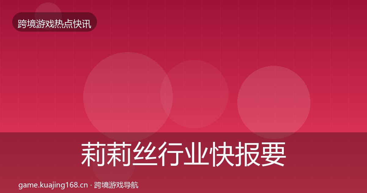 莉莉丝行业快报要点梳理·第2596篇