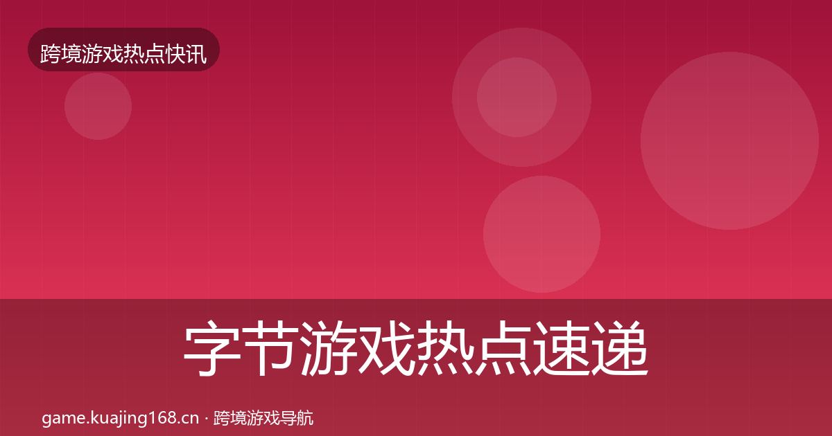 字节游戏热点速递实践指南·第2602篇