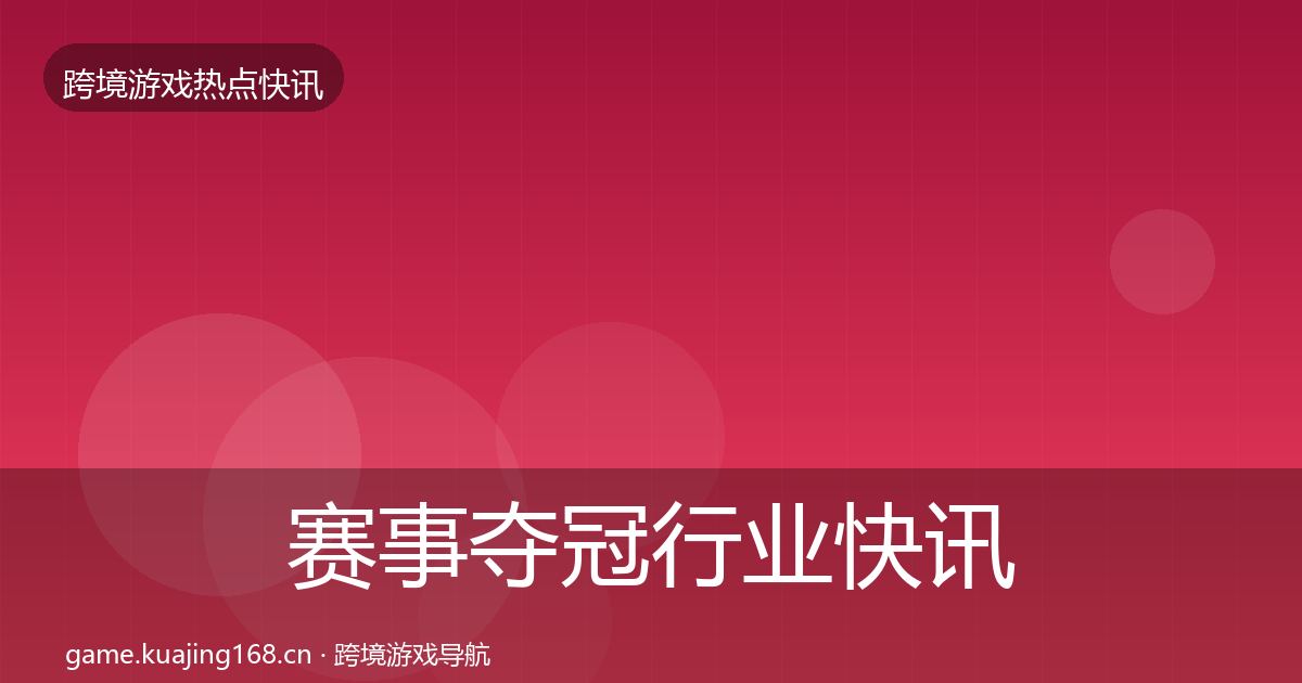 赛事夺冠行业快讯实践指南·第2610篇