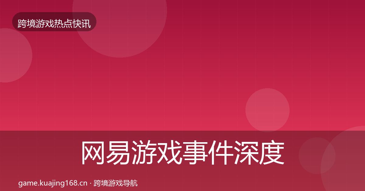 网易游戏事件深度解读全攻略·第2617篇