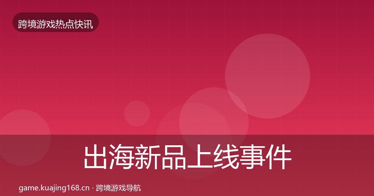 出海新品上线事件深度解读入门到进阶·第2618篇