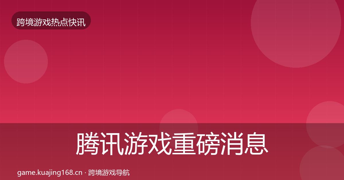 腾讯游戏重磅消息全攻略·第2621篇