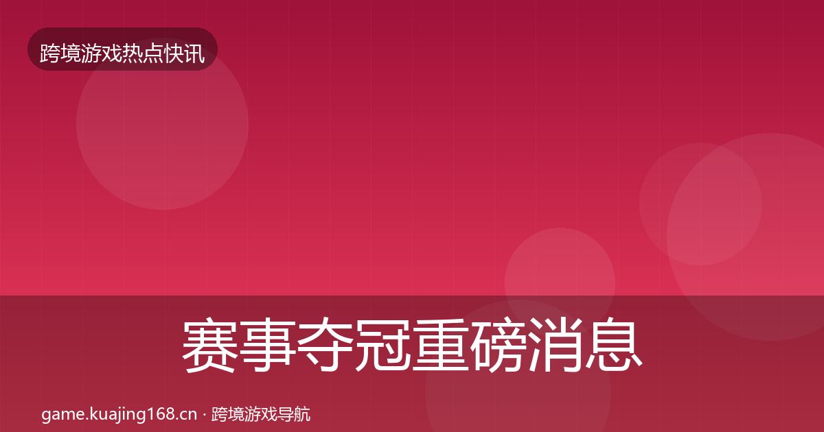 赛事夺冠重磅消息实践指南·第2625篇