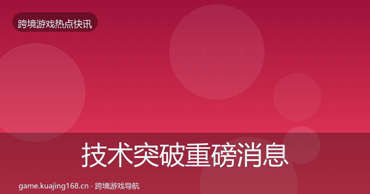 技术突破重磅消息要点梳理·第2625篇