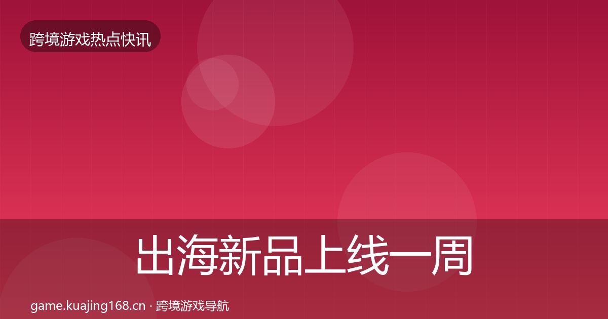 出海新品上线一周盘点入门到进阶·第2628篇