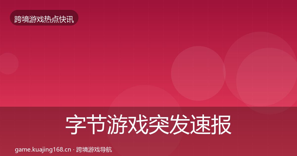 字节游戏突发速报实践指南·第2632篇