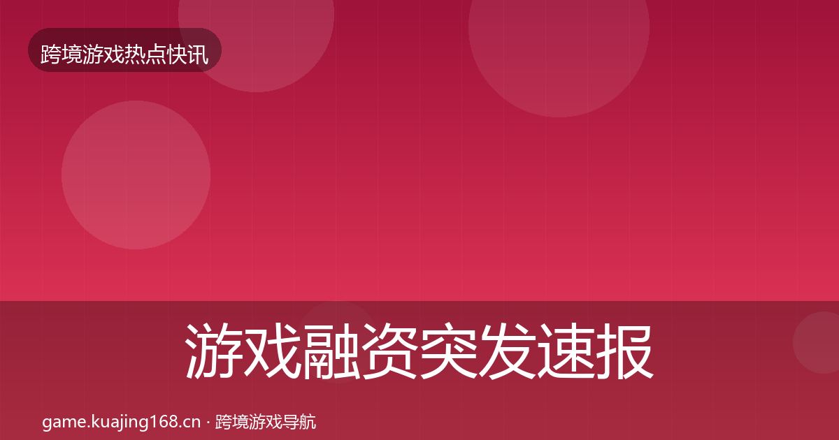 游戏融资突发速报实践指南