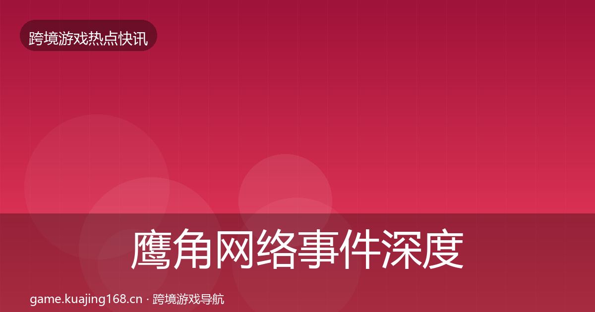 鹰角网络事件深度解读要点梳理·第2657篇