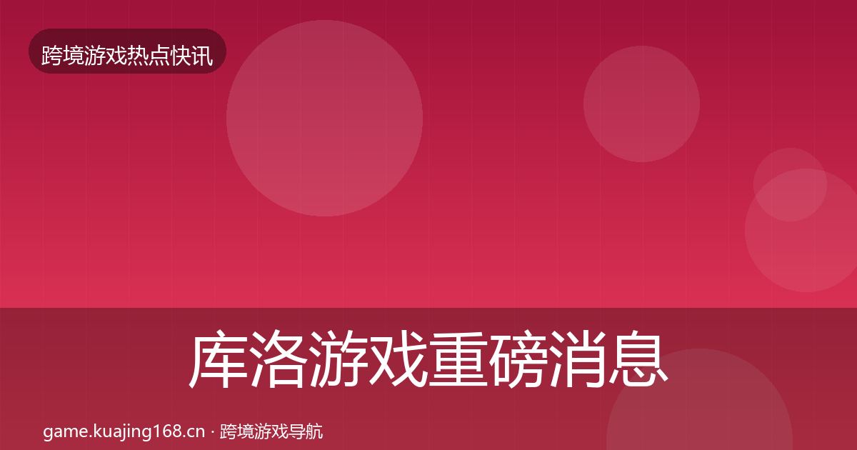 库洛游戏重磅消息入门到进阶·第2662篇