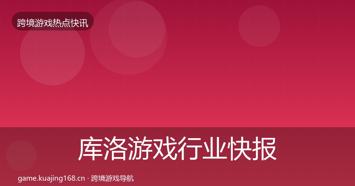 库洛游戏行业快报入门到进阶