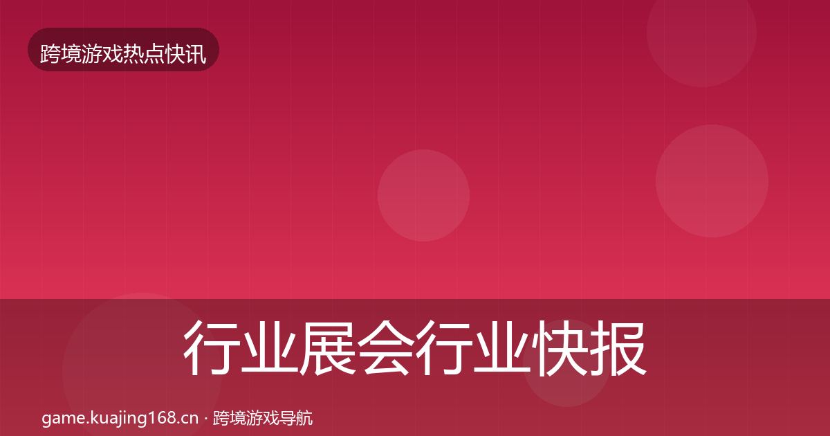 行业展会行业快报要点梳理·第2679篇