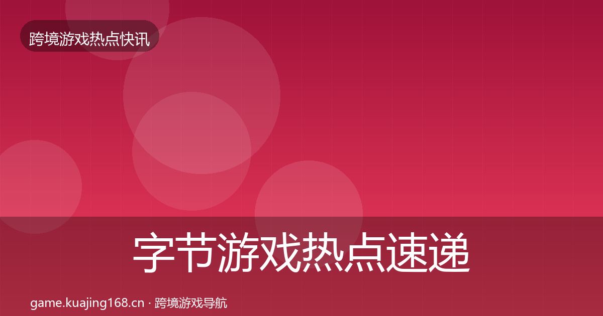 字节游戏热点速递实践指南
