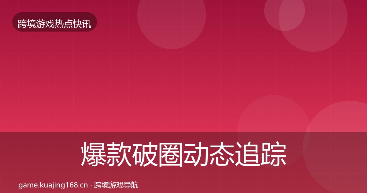 爆款破圈动态追踪全攻略·第2695篇