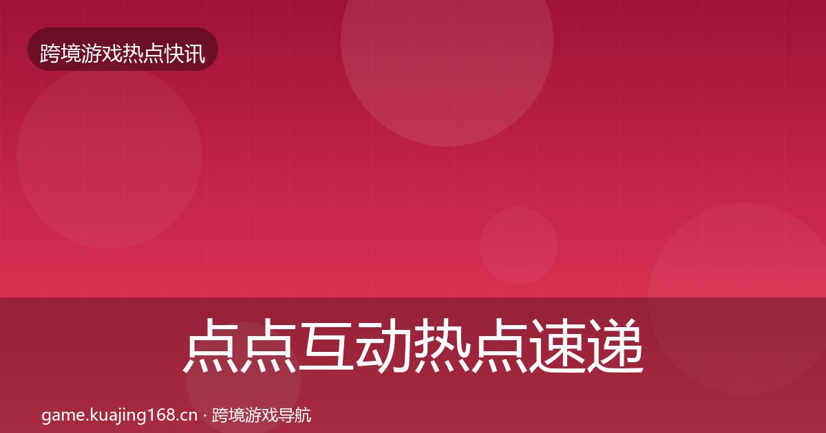 点点互动热点速递全攻略·第2843篇