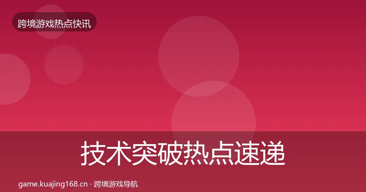 技术突破热点速递要点梳理·第2845篇