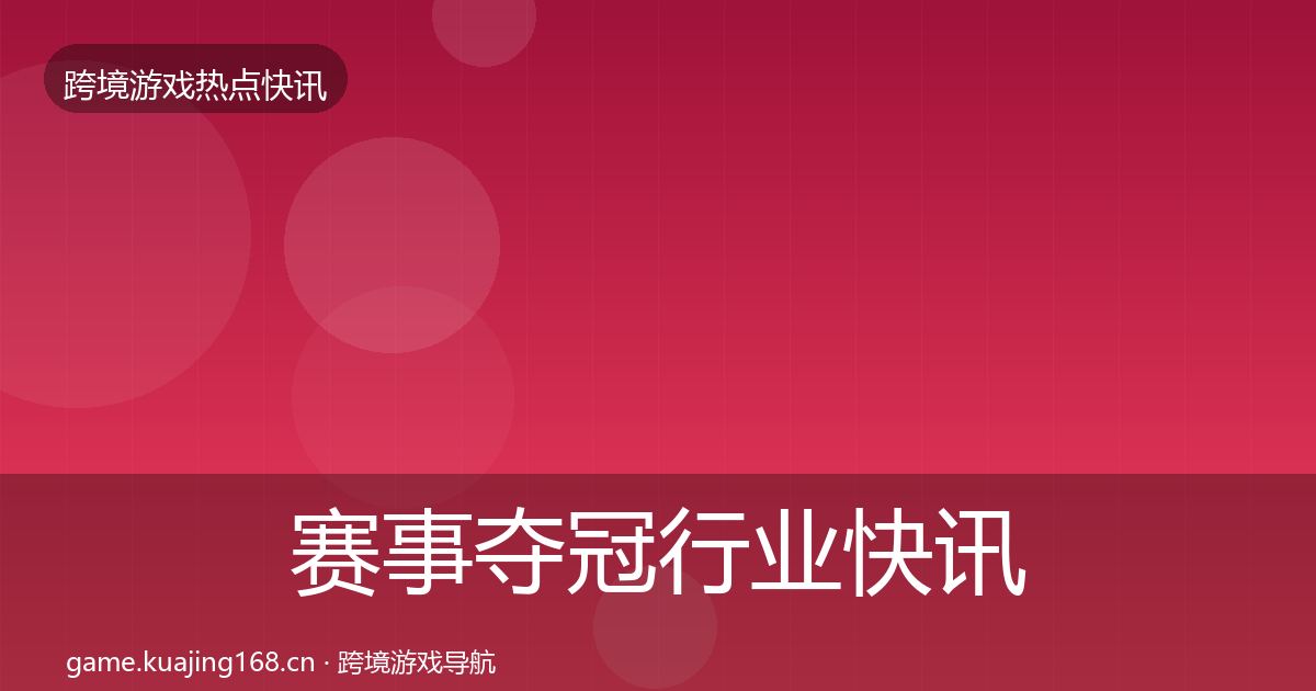 赛事夺冠行业快讯实践指南·第2850篇
