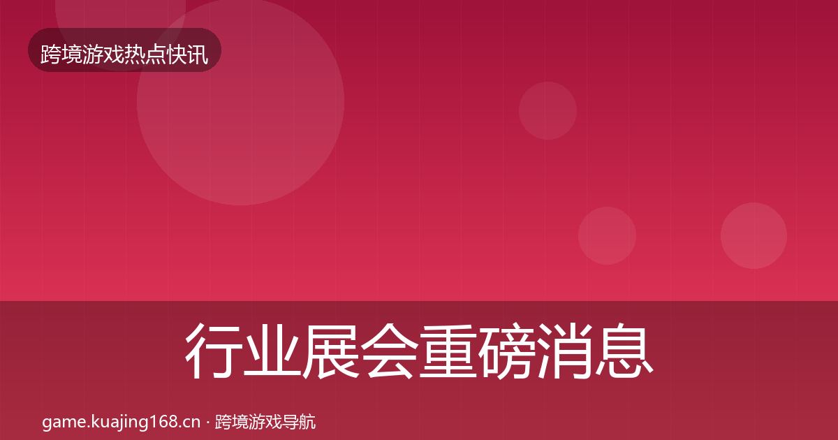 行业展会重磅消息要点梳理·第2864篇