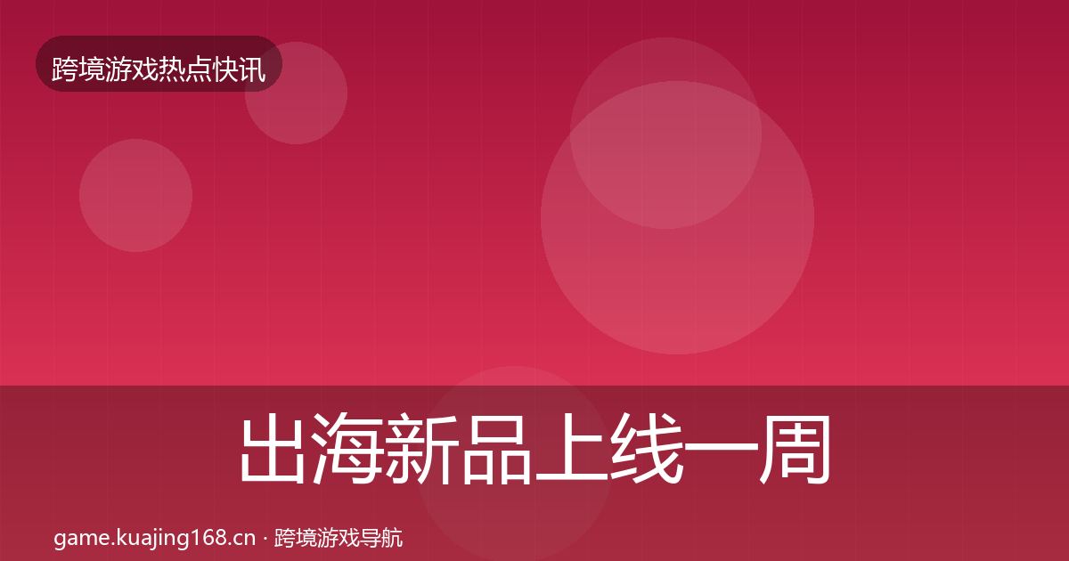 出海新品上线一周盘点入门到进阶·第2868篇