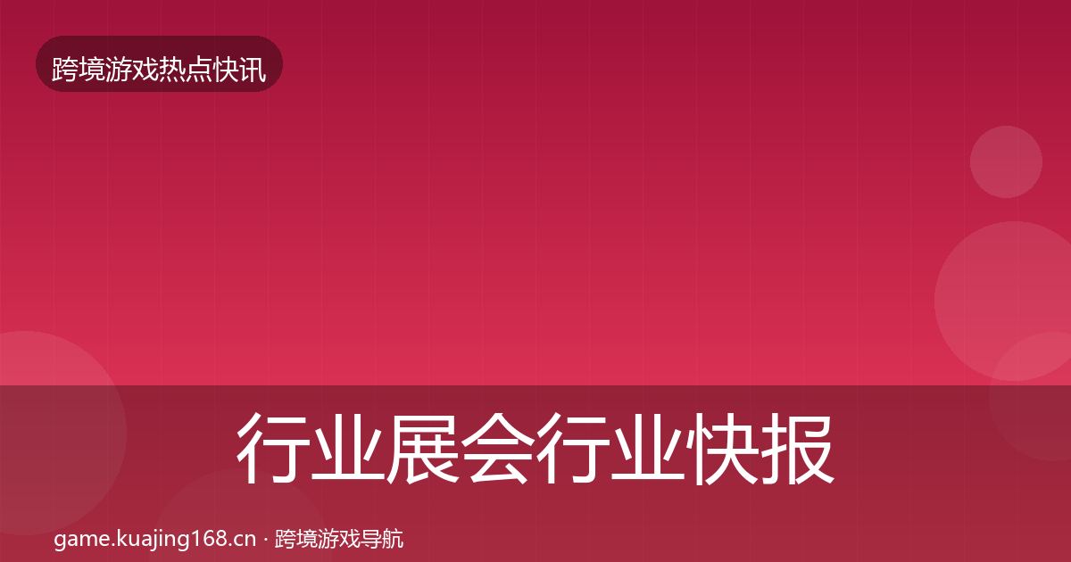 行业展会行业快报要点梳理·第2879篇