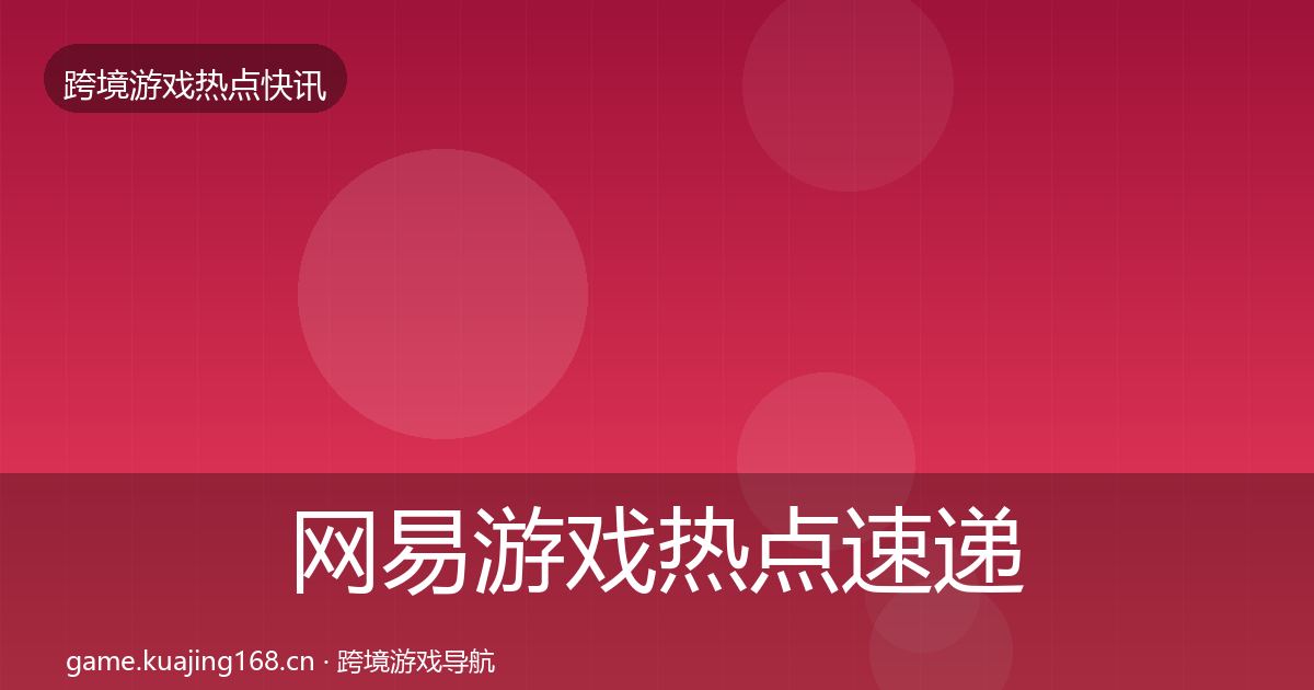 网易游戏热点速递全攻略·第2882篇