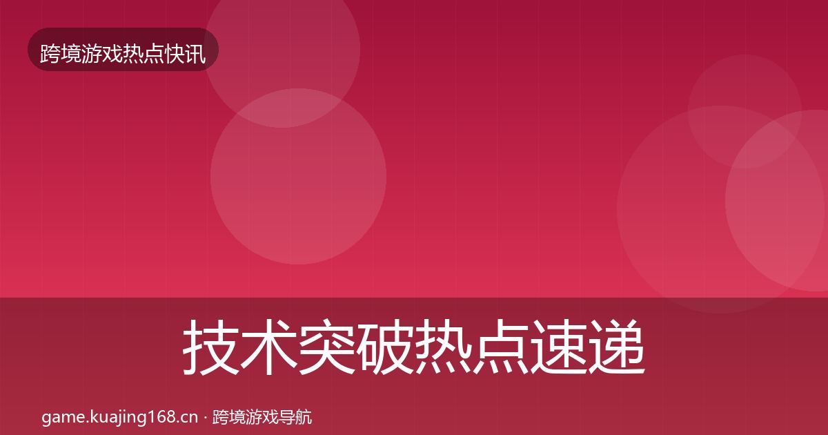 技术突破热点速递要点梳理·第2885篇
