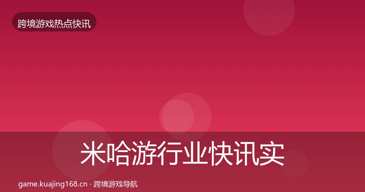米哈游行业快讯实践指南·第2886篇