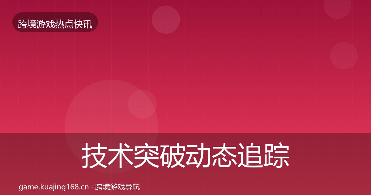技术突破动态追踪要点梳理·第2895篇