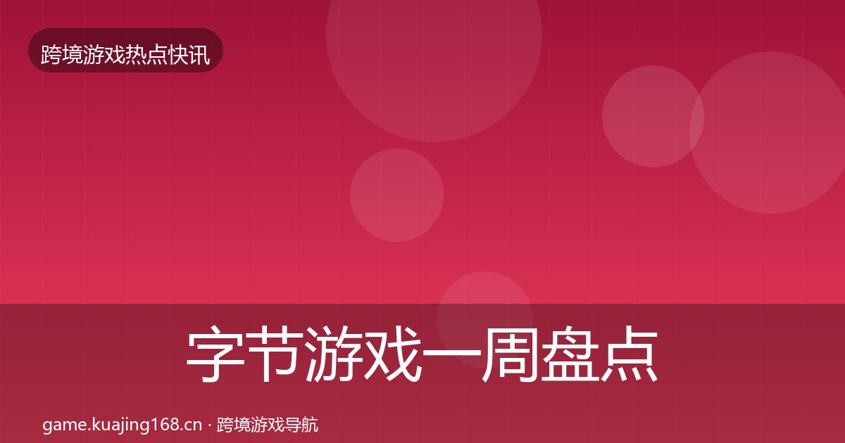 字节游戏一周盘点实践指南